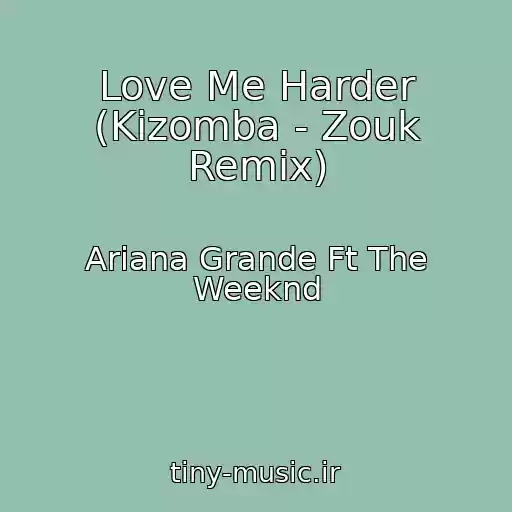 کاور آهنگ Love Me Harder (Kizomba - Zouk Remix) از Ariana Grande Ft The Weeknd
