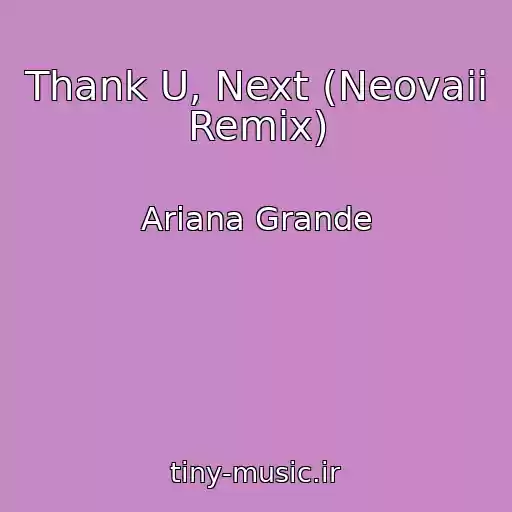 کاور آهنگ Thank U, Next (Neovaii Remix) از Ariana Grande