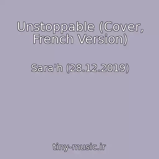 کاور آهنگ Unstoppable (Cover, French Version) از Sara'h (28.12.2019)