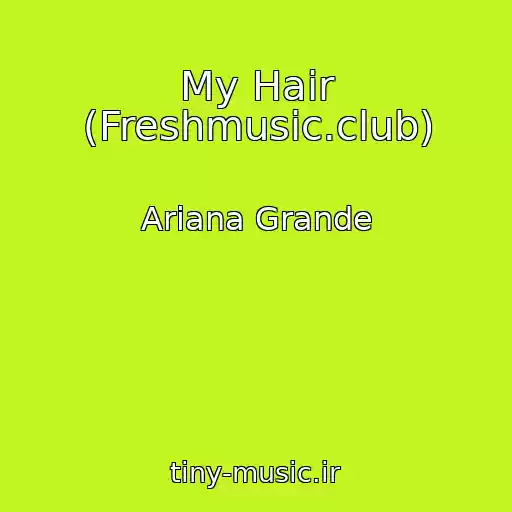 کاور آهنگ My Hair (Freshmusic.club) از Ariana Grande