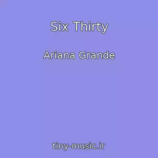 کاور آهنگ Six Thirty از Ariana Grande