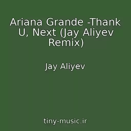 کاور آهنگ Ariana Grande -Thank U, Next (Jay Aliyev Remix) از Jay Aliyev