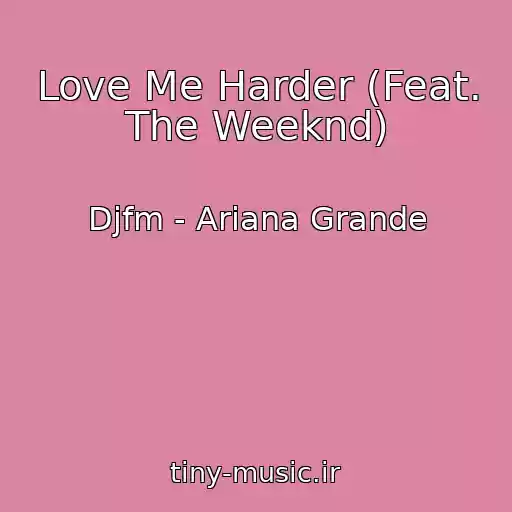 کاور آهنگ Love Me Harder (Feat. The Weeknd) از Djfm - Ariana Grande