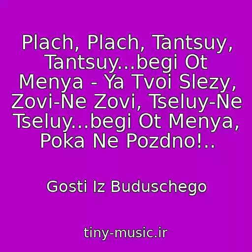 کاور آهنگ Plach, Plach, Tantsuy, Tantsuy...begi Ot Menya - Ya Tvoi Slezy, Zovi-Ne Zovi, Tseluy-Ne Tseluy...begi Ot Menya, Poka Ne Pozdno!.. از Gosti Iz Buduschego