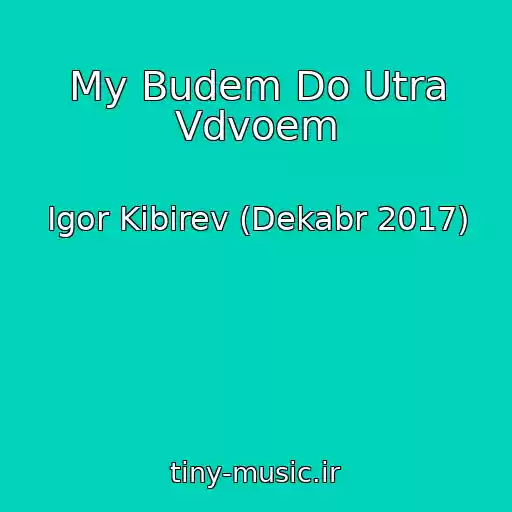 کاور آهنگ My Budem Do Utra Vdvoem از Igor Kibirev (Dekabr 2017)
