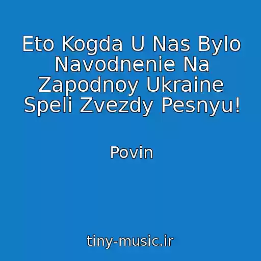 کاور آهنگ Eto Kogda U Nas Bylo Navodnenie Na Zapodnoy Ukraine Speli Zvezdy Pesnyu! از Povin