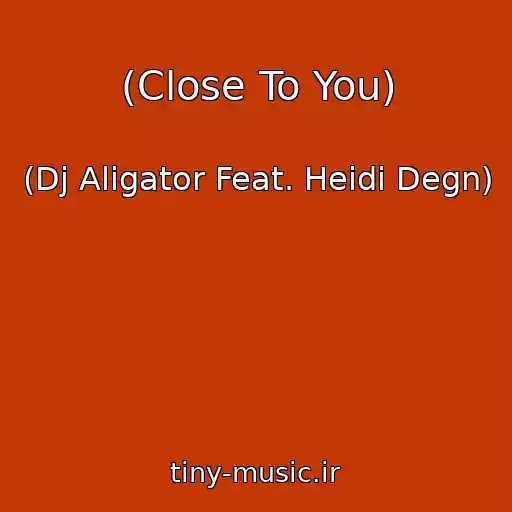 کاور آهنگ (Close To You) از (Dj Aligator Feat. Heidi Degn)