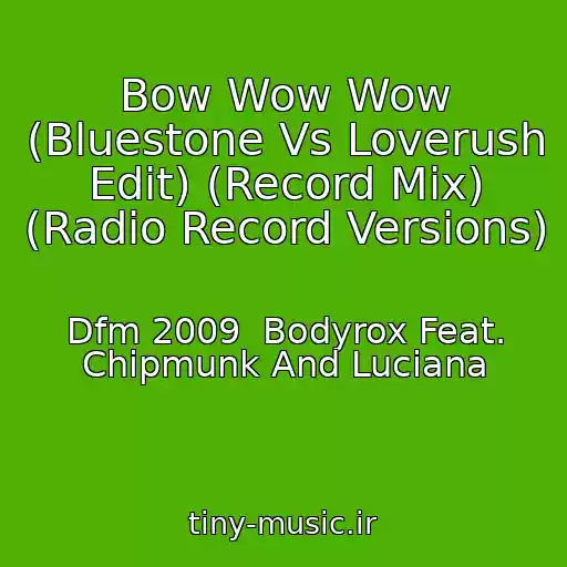 کاور آهنگ Bow Wow Wow (Bluestone Vs Loverush Edit) (Record Mix) (Radio Record Versions) از Dfm 2009  Bodyrox Feat. Chipmunk And Luciana
