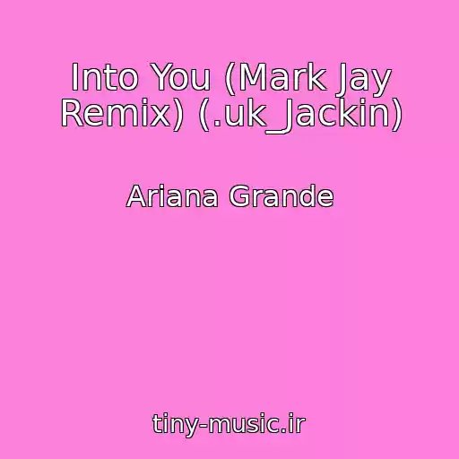 کاور آهنگ Into You (Mark Jay Remix) (.uk_Jackin) از Ariana Grande