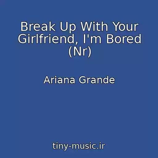 کاور آهنگ Break Up With Your Girlfriend, I'm Bored (Nr) از Ariana Grande