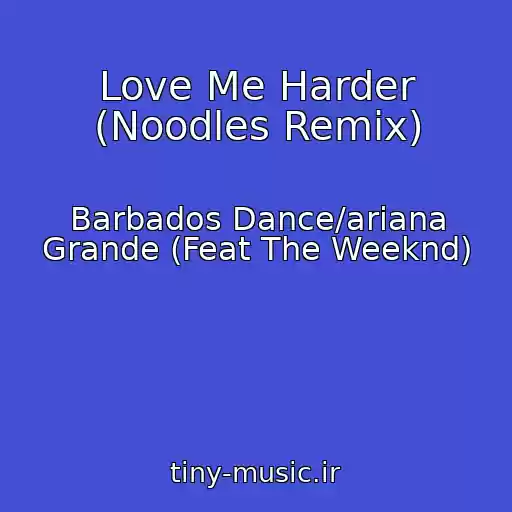 کاور آهنگ Love Me Harder (Noodles Remix) از Barbados Dance/ariana Grande (Feat The Weeknd)