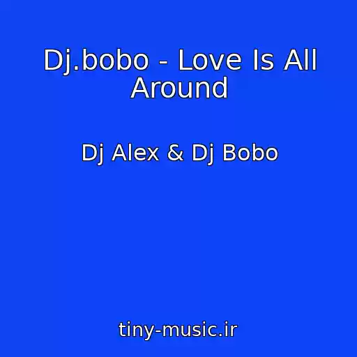 کاور آهنگ Dj.bobo - Love Is All Around از Dj Alex & Dj Bobo