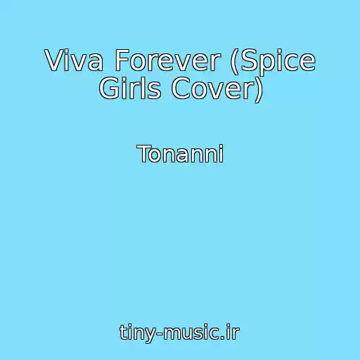 کاور آهنگ Viva Forever (Spice Girls Cover) از Tonanni