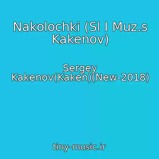 کاور آهنگ Nakolochki (Sl I Muz.s Kakenov) از Sergey Kakenov(Kaken)(New-2018)
