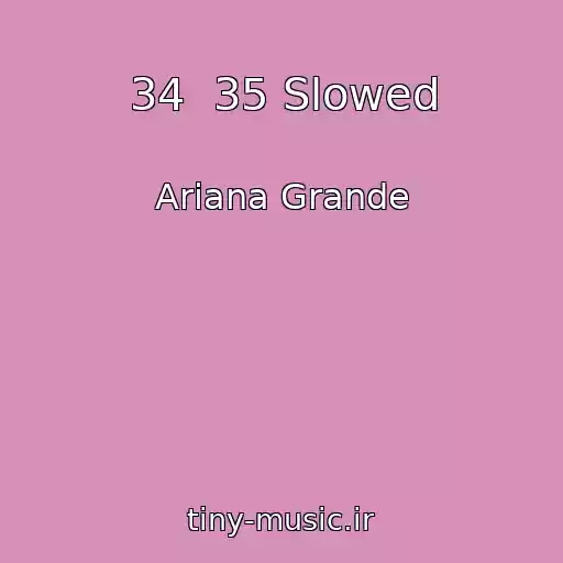 کاور آهنگ 34  35 Slowed از Ariana Grande