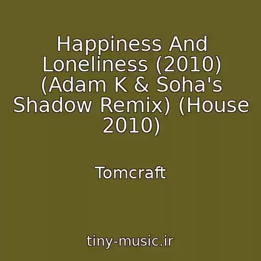 کاور آهنگ Happiness And Loneliness (2010) (Adam K & Soha's Shadow Remix) (House 2010) از Tomcraft