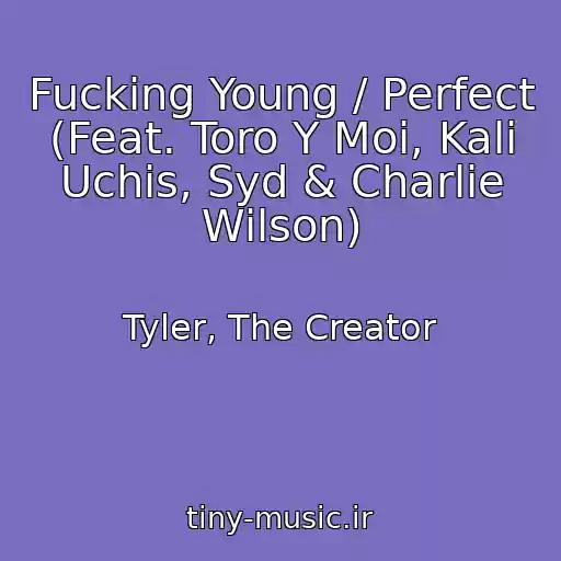 کاور آهنگ Fucking Young / Perfect (Feat. Toro Y Moi, Kali Uchis, Syd & Charlie Wilson) از Tyler, The Creator