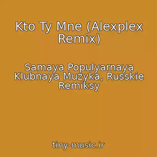 کاور آهنگ Kto Ty Mne (Alexplex Remix) از Samaya Populyarnaya Klubnaya Muzyka, Russkie Remiksy