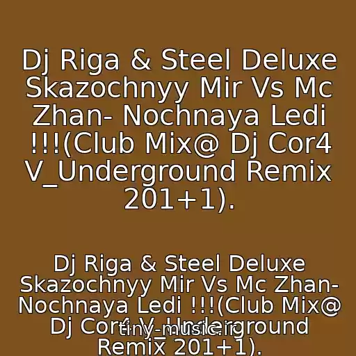 کاور آهنگ Dj Riga & Steel Deluxe Skazochnyy Mir Vs Mc Zhan- Nochnaya Ledi !!!(Club Mix@ Dj Cor4 V_Underground Remix 201+1). از Dj Riga & Steel Deluxe Skazochnyy Mir Vs Mc Zhan- Nochnaya Ledi !!!(Club Mix@ Dj Cor4 V_Underground Remix 201+1).
