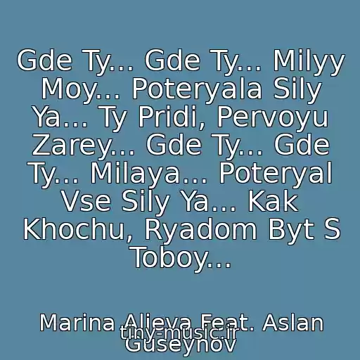 کاور آهنگ Gde Ty... Gde Ty... Milyy Moy... Poteryala Sily Ya... Ty Pridi, Pervoyu Zarey... Gde Ty... Gde Ty... Milaya... Poteryal Vse Sily Ya... Kak Khochu, Ryadom Byt S Toboy... از Marina Alieva Feat. Aslan Guseynov