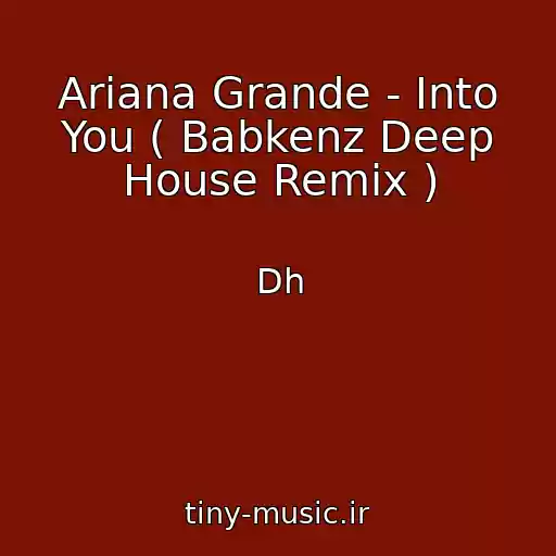 کاور آهنگ Ariana Grande - Into You ( Babkenz Deep House Remix ) از Dh