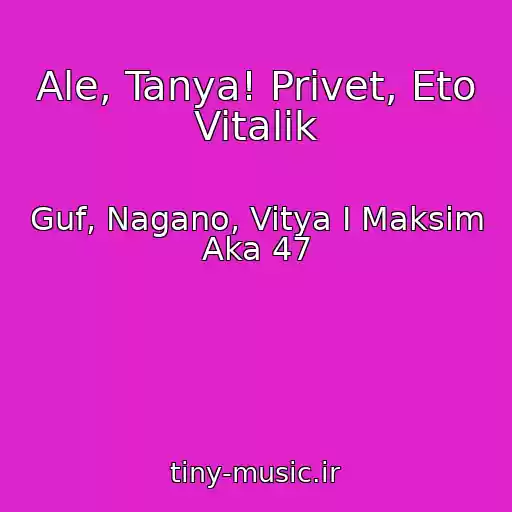 کاور آهنگ Ale, Tanya! Privet, Eto Vitalik از Guf, Nagano, Vitya I Maksim Aka 47