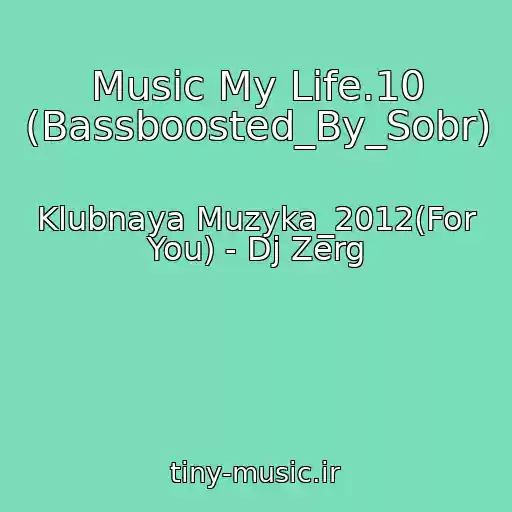 کاور آهنگ Music My Life.10 (Bassboosted_By_Sobr) از Klubnaya Muzyka_2012(For You) - Dj Zerg