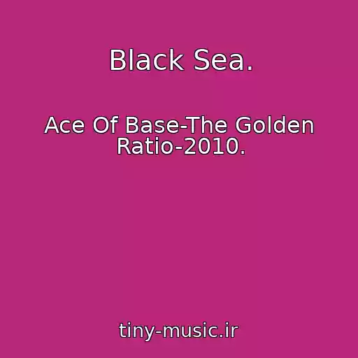 کاور آهنگ Black Sea. از Ace Of Base-The Golden Ratio-2010.