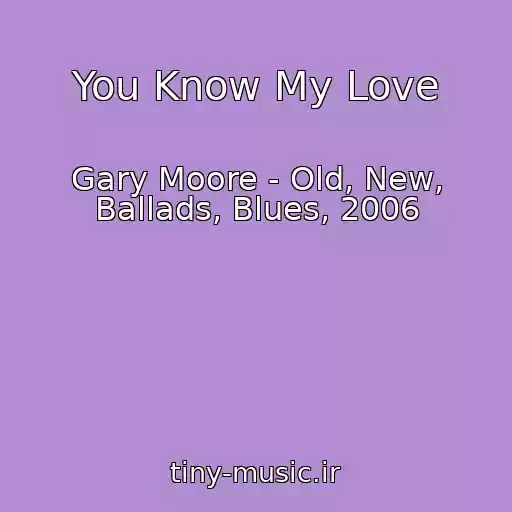 کاور آهنگ You Know My Love از Gary Moore - Old, New, Ballads, Blues, 2006