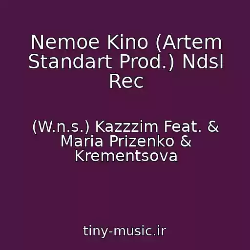 کاور آهنگ Nemoe Kino (Artem Standart Prod.) Ndsl Rec از (W.n.s.) Kazzzim Feat. & Maria Prizenko & Krementsova