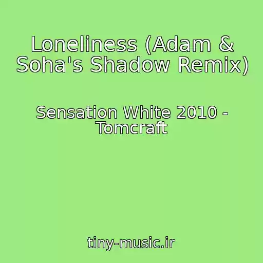کاور آهنگ Loneliness (Adam & Soha's Shadow Remix) از Sensation White 2010 - Tomcraft