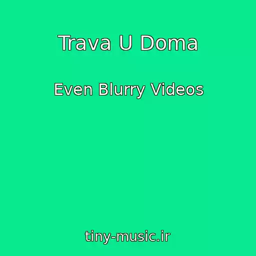 کاور آهنگ Trava U Doma از Even Blurry Videos
