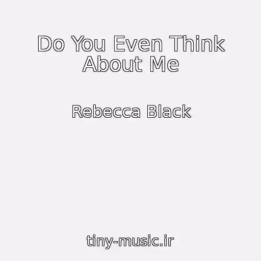 کاور آهنگ Do You Even Think About Me از Rebecca Black