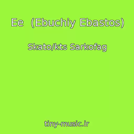 کاور آهنگ Ee  (Ebuchiy Ebastos) از Skato/kts Sarkofag