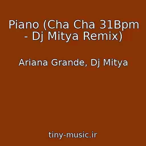 کاور آهنگ Piano (Cha Cha 31Bpm - Dj Mitya Remix) از Ariana Grande, Dj Mitya