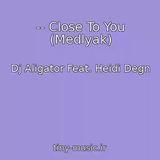 کاور آهنگ -- Close To You (Medlyak) از Dj Aligator Feat. Heidi Degn