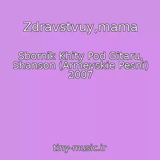 کاور آهنگ Zdravstvuy,mama از Sbornik Khity Pod Gitaru, Shanson (Armeyskie Pesni) 2007