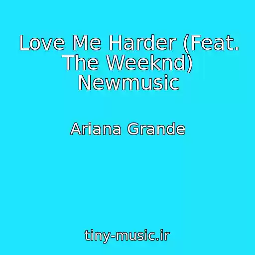 کاور آهنگ Love Me Harder (Feat. The Weeknd) Newmusic از Ariana Grande