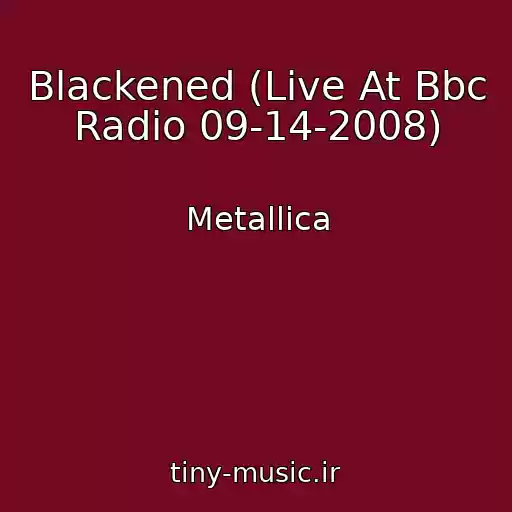 کاور آهنگ Blackened (Live At Bbc Radio 09-14-2008) از Metallica