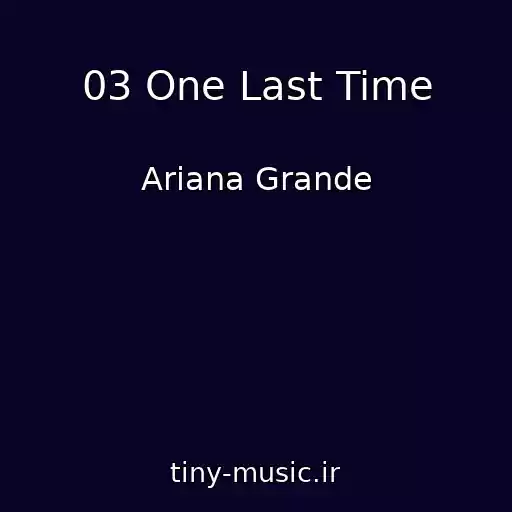 کاور آهنگ 03 One Last Time از Ariana Grande