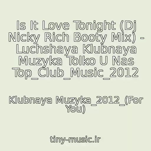 کاور آهنگ Is It Love Tonight (Dj Nicky Rich Booty Mix) - Luchshaya Klubnaya Muzyka Tolko U Nas Top_Club_Music_2012 از Klubnaya Muzyka_2012_(For You)