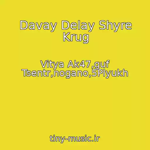 کاور آهنگ Davay Delay Shyre Krug از Vitya Ak47,guf Tsentr,nogano,5Plyukh
