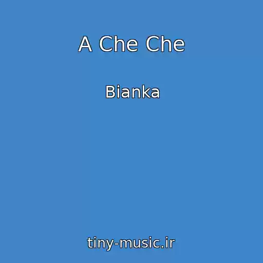 کاور آهنگ A Che Che از Bianka
