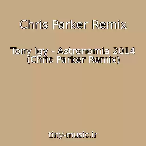 کاور آهنگ Chris Parker Remix از Tony Igy - Astronomia 2014 (Chris Parker Remix)