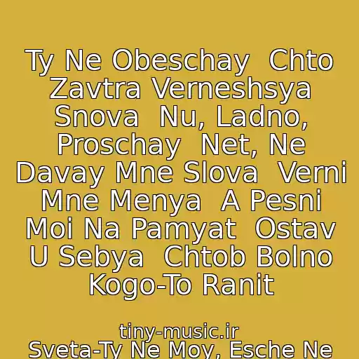 کاور آهنگ Ty Ne Obeschay  Chto Zavtra Verneshsya Snova  Nu, Ladno, Proschay  Net, Ne Davay Mne Slova  Verni Mne Menya  A Pesni Moi Na Pamyat  Ostav U Sebya  Chtob Bolno Kogo-To Ranit از Sveta-Ty Ne Moy, Esche Ne Moy...