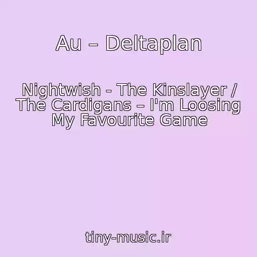 کاور آهنگ Au – Deltaplan از Nightwish - The Kinslayer / The Cardigans – I'm Loosing My Favourite Game