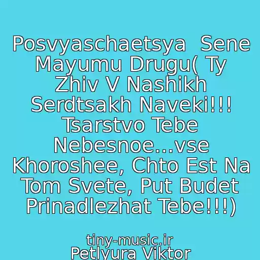 کاور آهنگ Posvyaschaetsya  Sene Mayumu Drugu( Ty Zhiv V Nashikh Serdtsakh Naveki!!! Tsarstvo Tebe Nebesnoe...vse Khoroshee, Chto Est Na Tom Svete, Put Budet Prinadlezhat Tebe!!!) از Petlyura Viktor