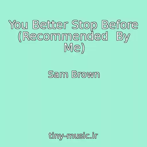 کاور آهنگ You Better Stop Before (Recommended  By Me) از Sam Brown