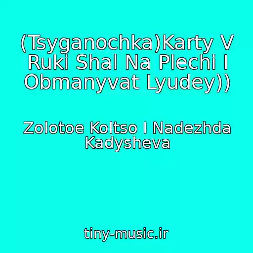 کاور آهنگ (Tsyganochka)Karty V Ruki Shal Na Plechi I Obmanyvat Lyudey)) از Zolotoe Koltso I Nadezhda Kadysheva