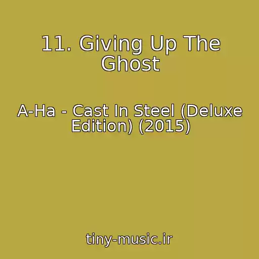 کاور آهنگ 11. Giving Up The Ghost از A-Ha - Cast In Steel (Deluxe Edition) (2015)